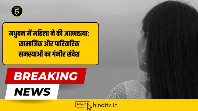 Madhuban news महिला ने की आत्महत्या: सामाजिक और पारिवारिक समस्याओं का गंभीर संदेश